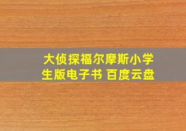 大侦探福尔摩斯小学生版电子书 百度云盘